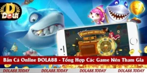 Bắn Cá Online DOLA88 - Tổng Hợp Các Game Nên Tham Gia